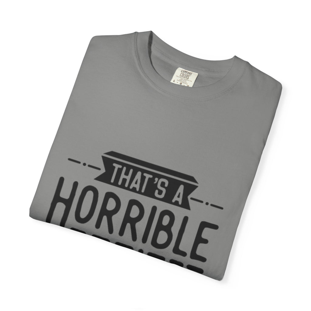 That’s a Horrible Idea T‑Shirt — Funny Quote Graphic Adult Tee