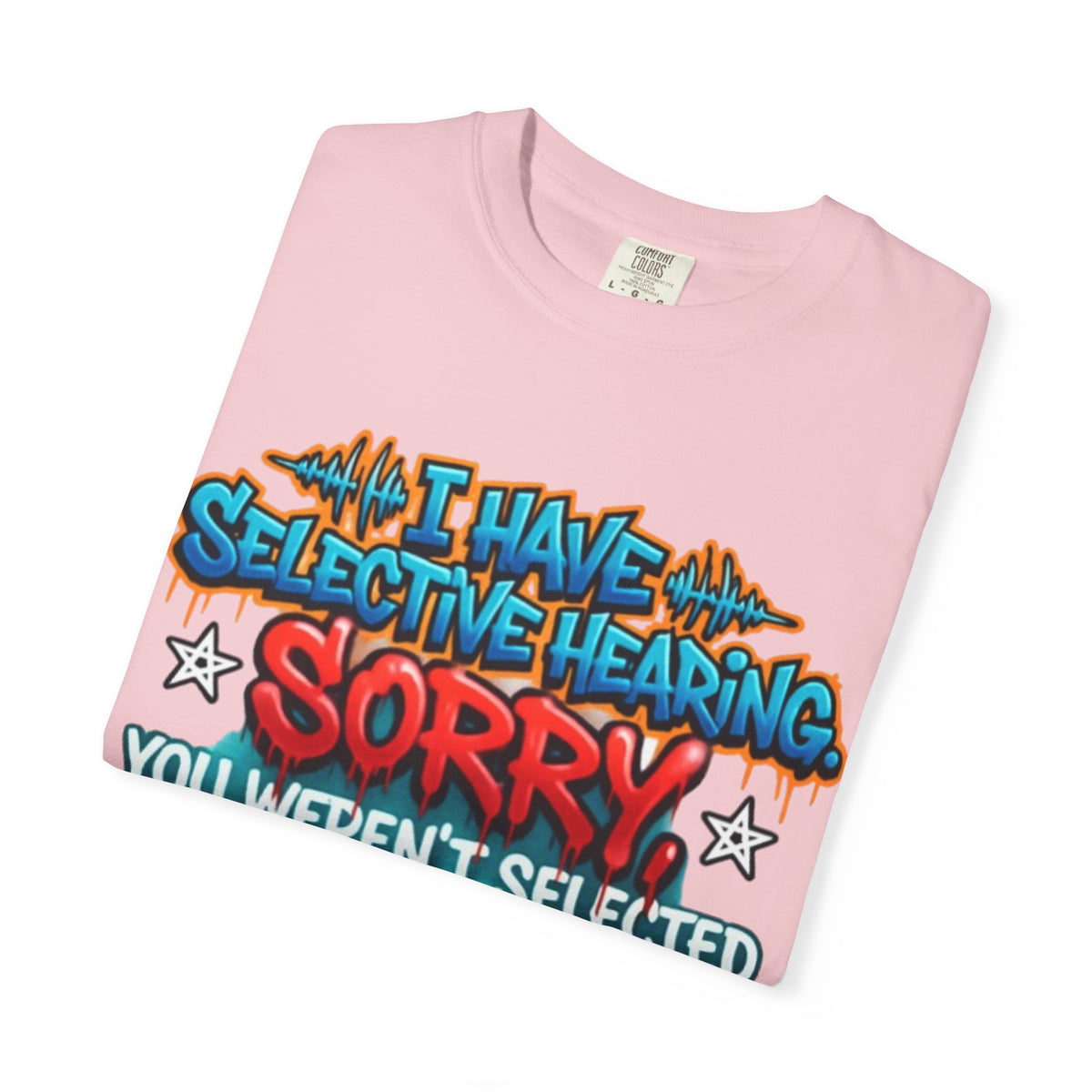 Graphic Adult Tee — "I Have Selective Hearing: Sorry You Weren't Selected Today"