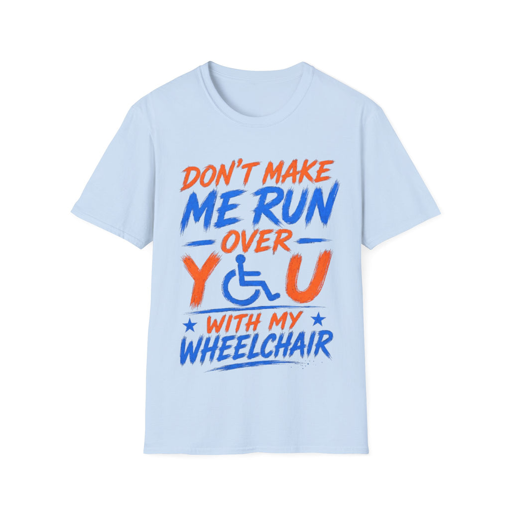 Adult T-Shirt — “Don't Make Me Run You Over With My Wheelchair” Funny Disability Pride Tee