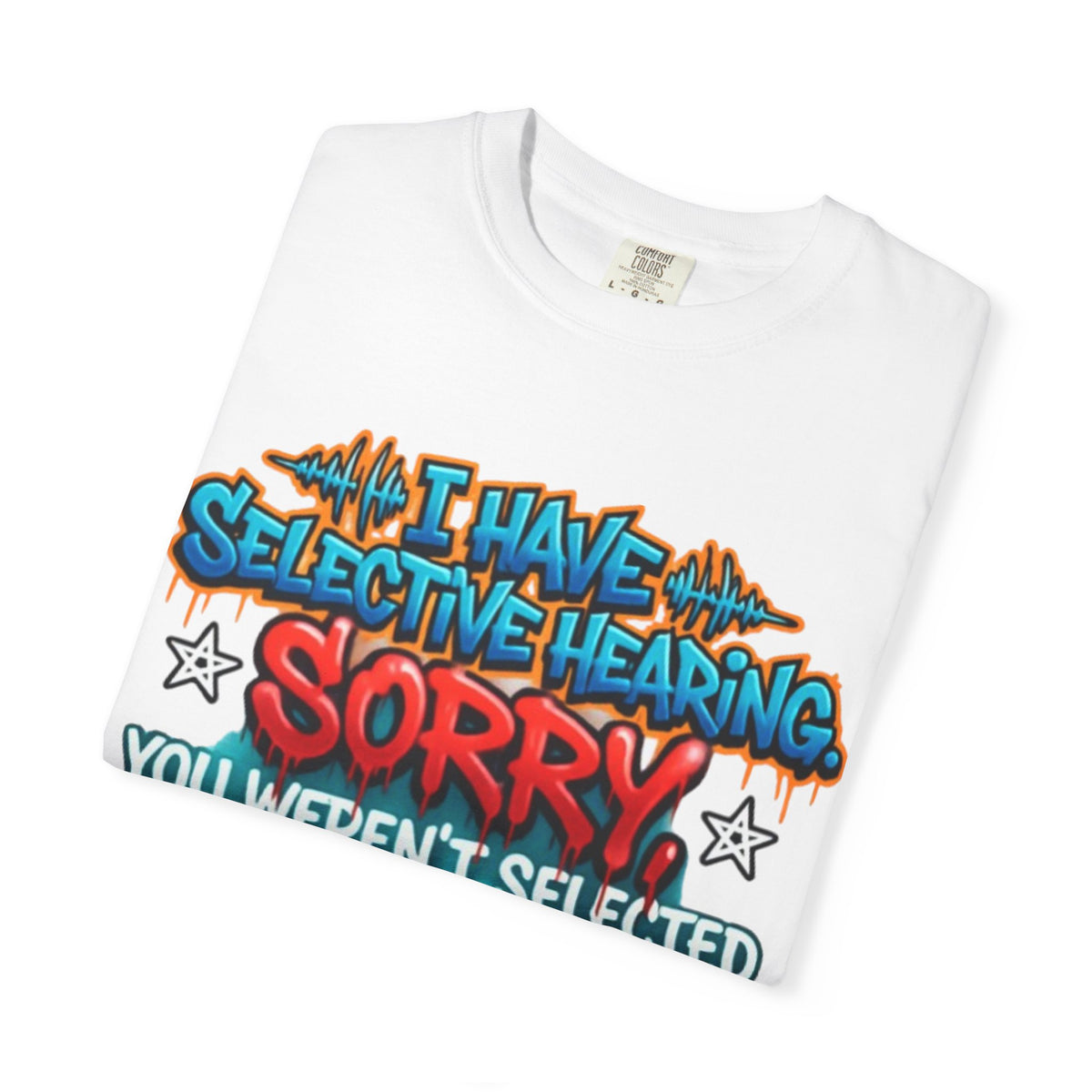 Graphic Adult Tee — "I Have Selective Hearing: Sorry You Weren't Selected Today"