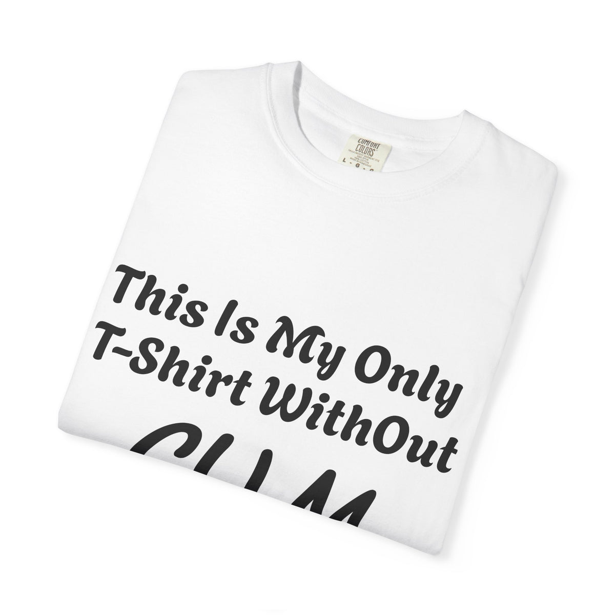Provocative Graphic Adult T-Shirt - "This Is My Only T-Shirt Without CUM On It"