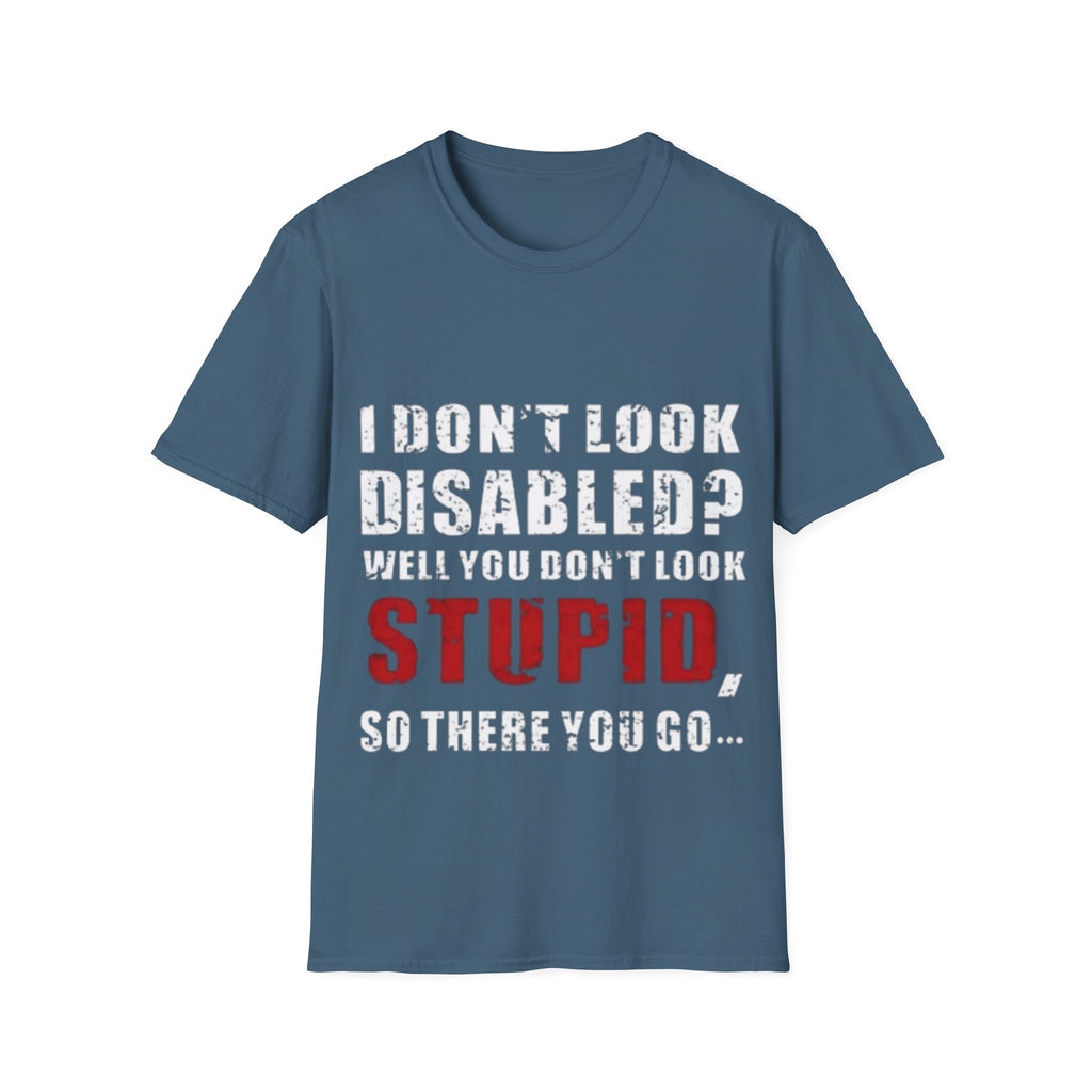 Adult T-Shirt — "Don't Look Disabled? Well You Don't Look Stupid So There You Go" Empowerment Tee