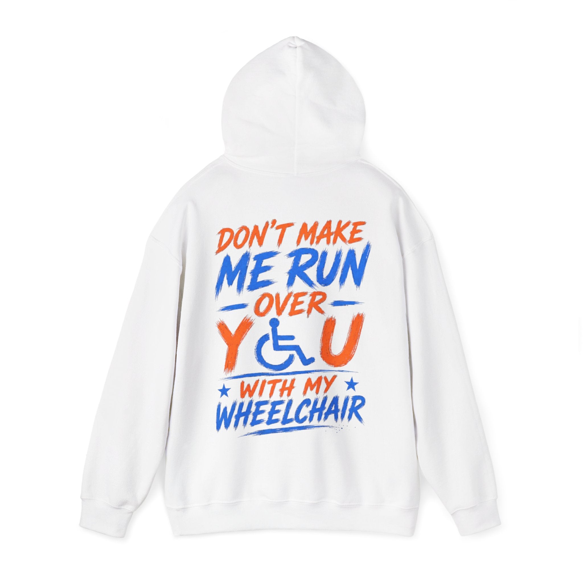 Wheelchair Humor Adult Hoodie - "Don't Make Me Run Over You With My Wheelchair" Back Print