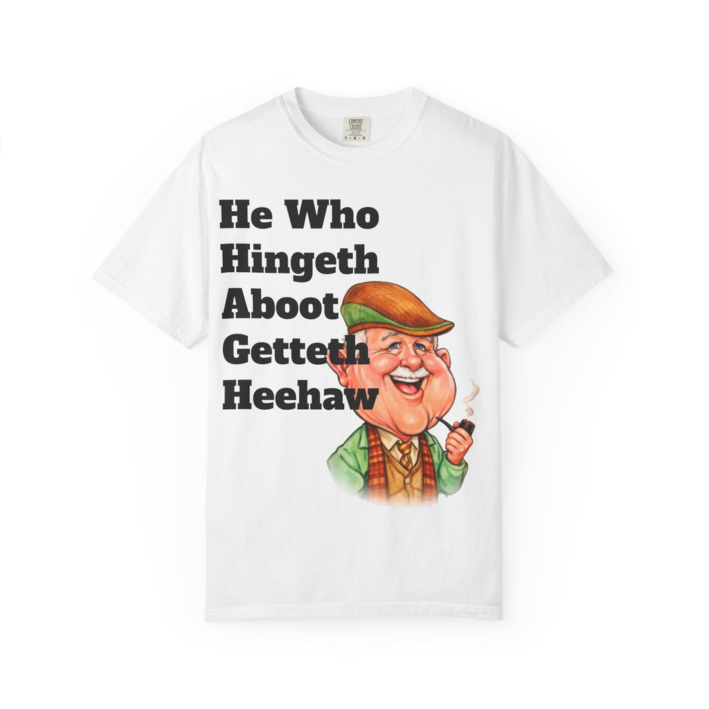 Funny Country Saying Adult T-Shirt — "He Who Hingeth Aboot Getteth Heehaw" with Cheeky Grandpa Illustration