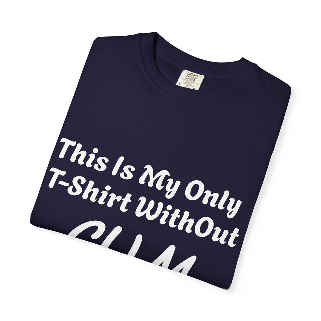 Provocative Graphic Adult T-Shirt - "This Is My Only T-Shirt Without CUM On It"