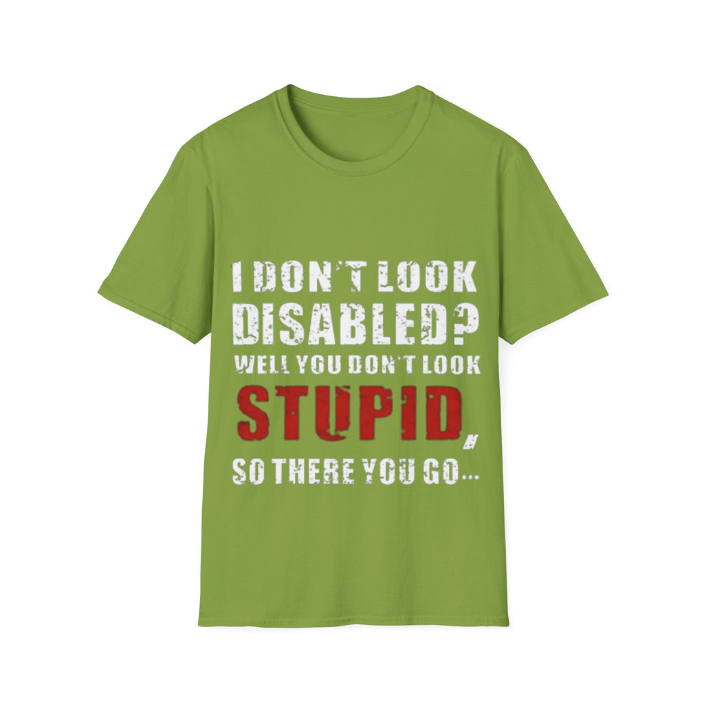 Adult T-Shirt — "Don't Look Disabled? Well You Don't Look Stupid So There You Go" Empowerment Tee