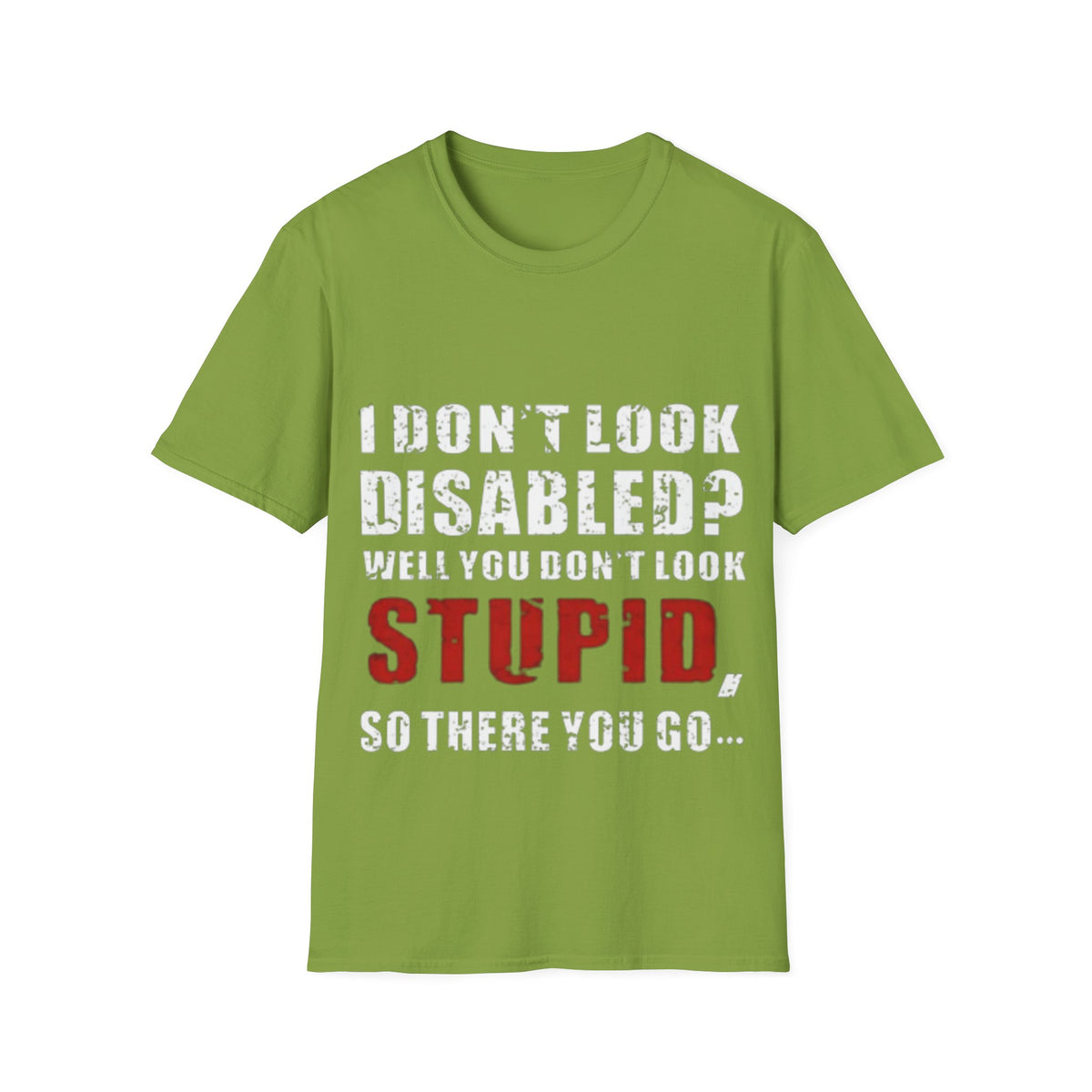 Adult T-Shirt — "Don't Look Disabled? Well You Don't Look Stupid So There You Go" Empowerment Tee