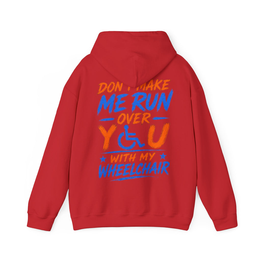 Wheelchair Humor Adult Hoodie - "Don't Make Me Run Over You With My Wheelchair" Back Print