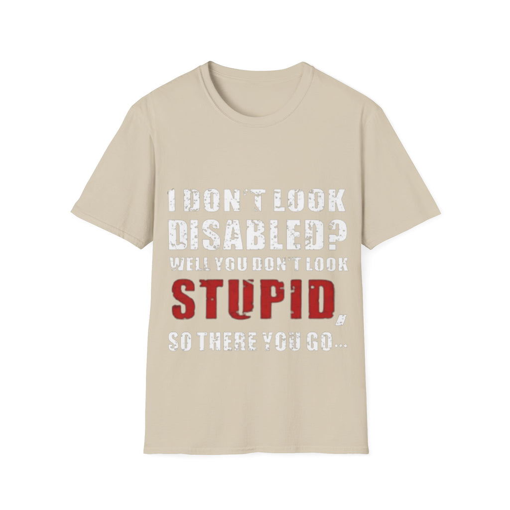 Adult T-Shirt — "Don't Look Disabled? Well You Don't Look Stupid So There You Go" Empowerment Tee