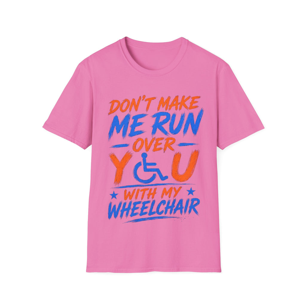 Adult T-Shirt — “Don't Make Me Run You Over With My Wheelchair” Funny Disability Pride Tee