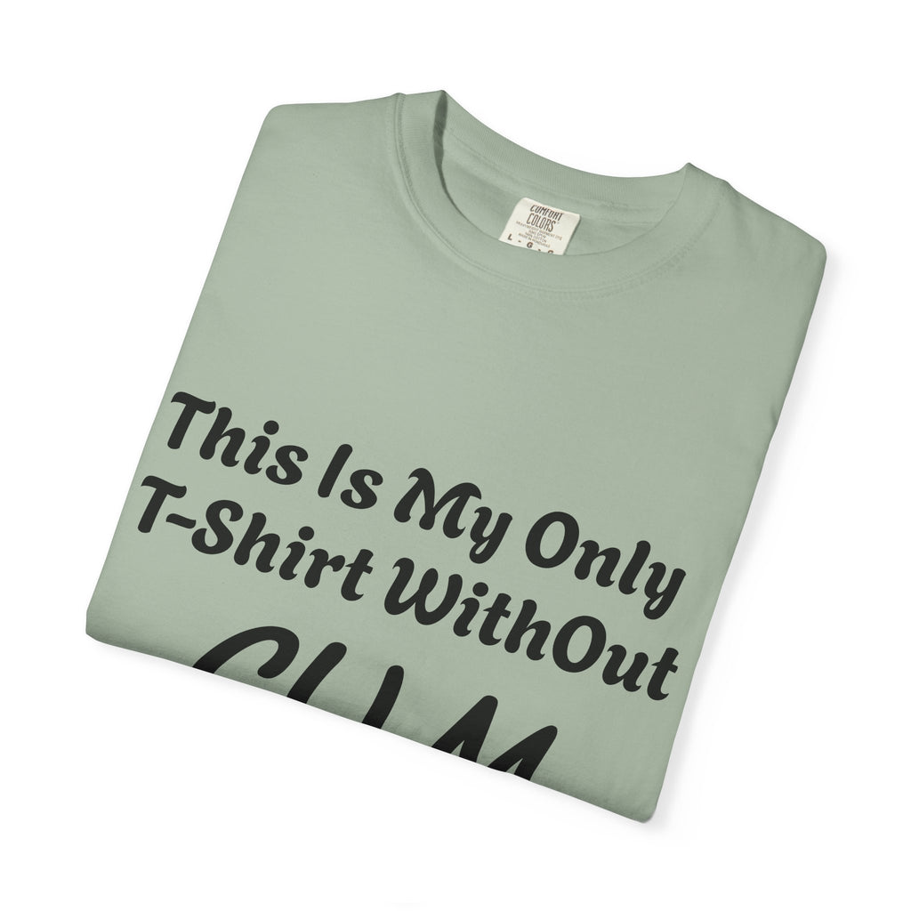 Provocative Graphic Adult T-Shirt - "This Is My Only T-Shirt Without CUM On It"