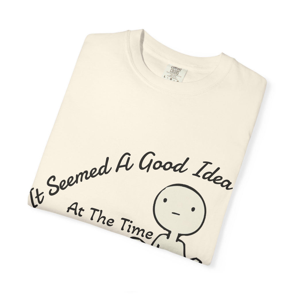 It Seemed A Good Idea At The Time Adult T-Shirt