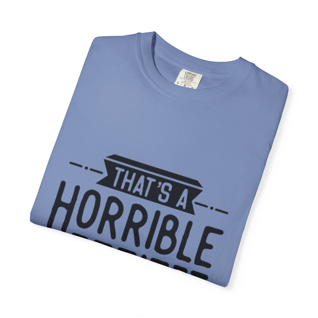 That’s a Horrible Idea T‑Shirt — Funny Quote Graphic Adult Tee