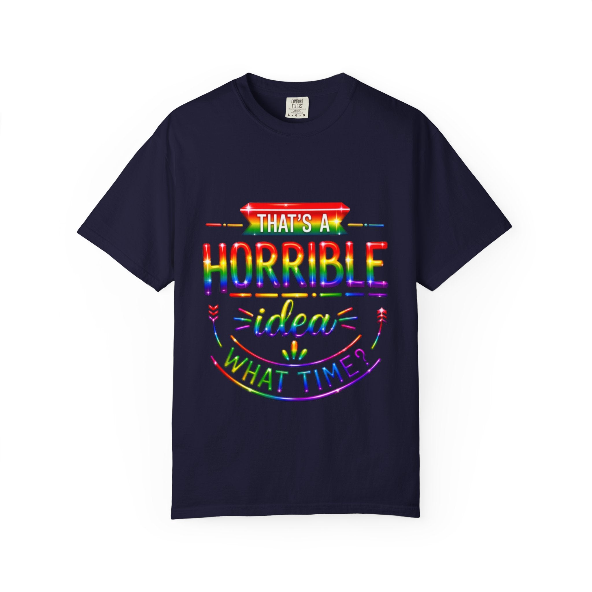 Funny Rainbow “That’s a Horrible Idea — What Time?” Adult T-Shirt