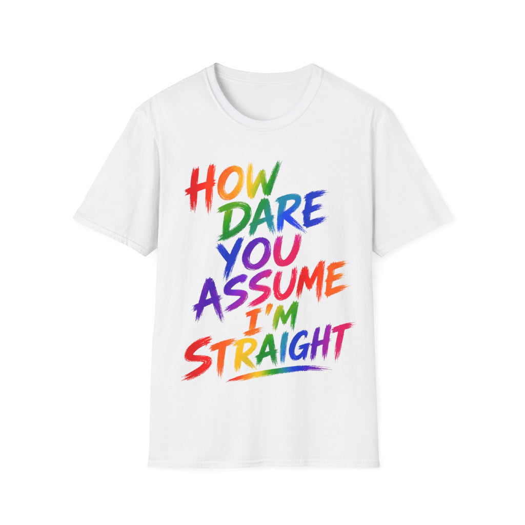 How Dare You Assume I’m Straight Adult T-Shirt — Rainbow Pride Graphic Tee