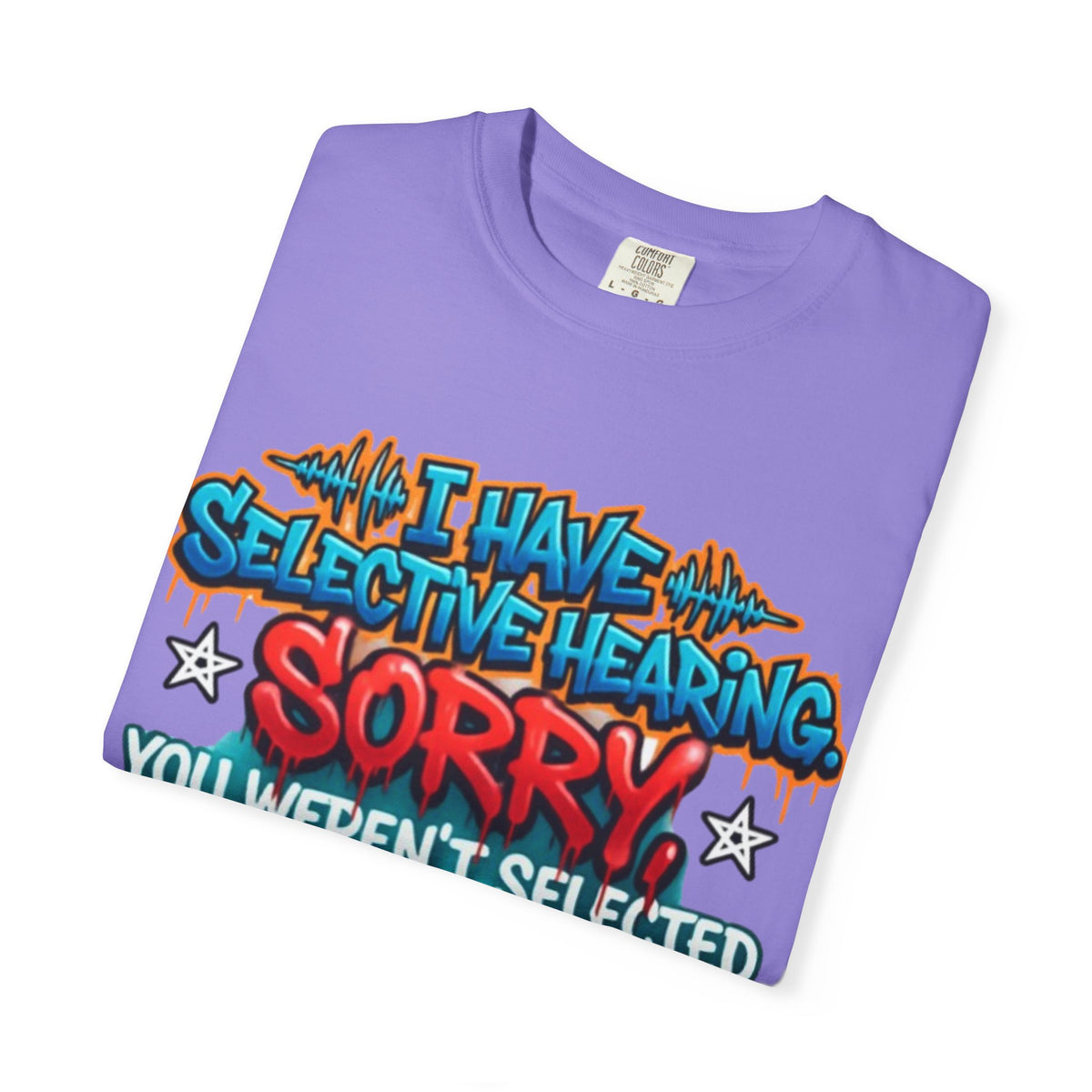Graphic Adult Tee — "I Have Selective Hearing: Sorry You Weren't Selected Today"