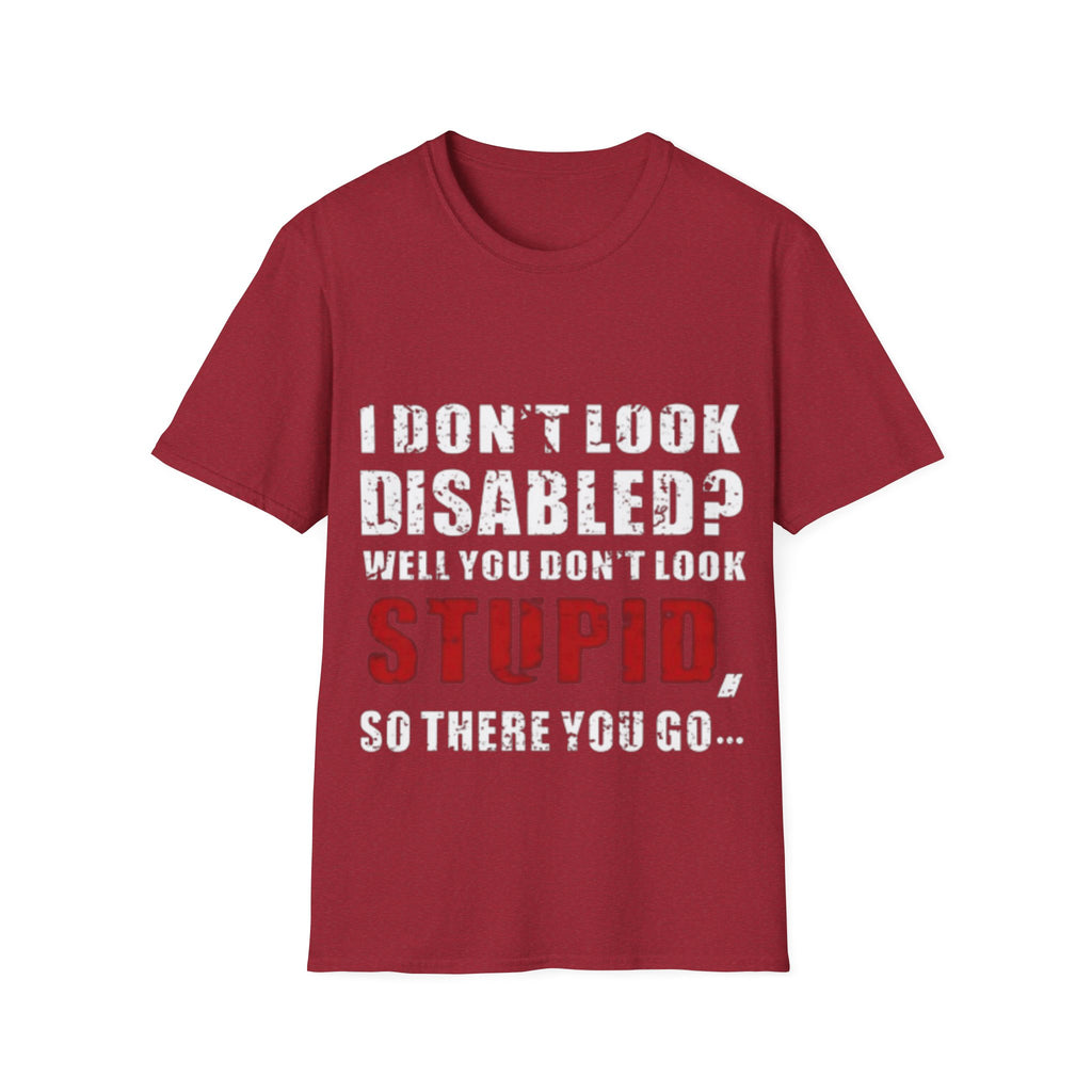 Adult T-Shirt — "Don't Look Disabled? Well You Don't Look Stupid So There You Go" Empowerment Tee
