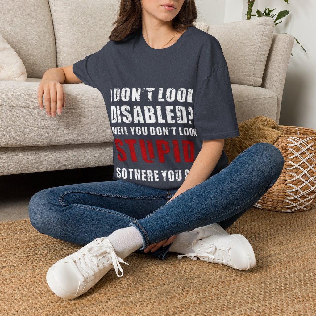 Adult T-Shirt — "Don't Look Disabled? Well You Don't Look Stupid So There You Go" Empowerment Tee