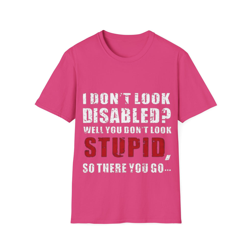 Adult T-Shirt — "Don't Look Disabled? Well You Don't Look Stupid So There You Go" Empowerment Tee