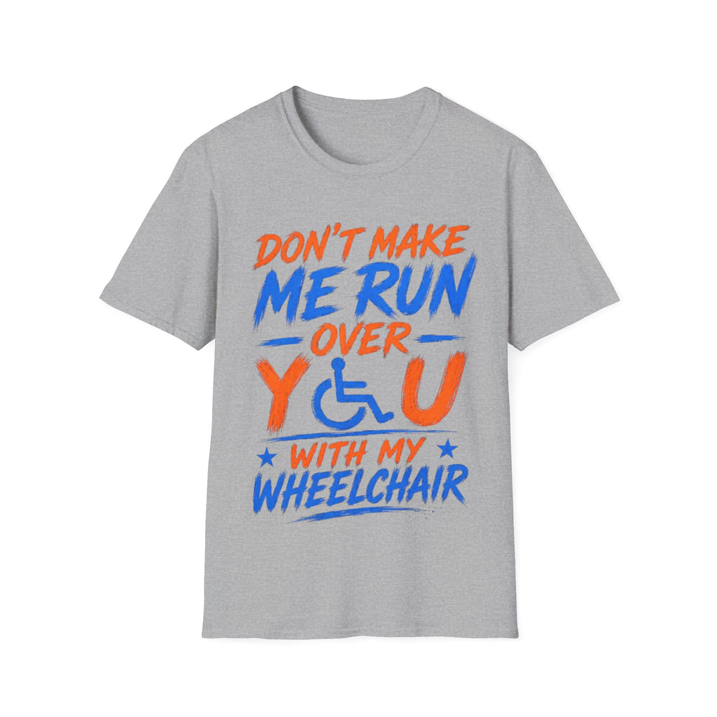 Adult T-Shirt — “Don't Make Me Run You Over With My Wheelchair” Funny Disability Pride Tee