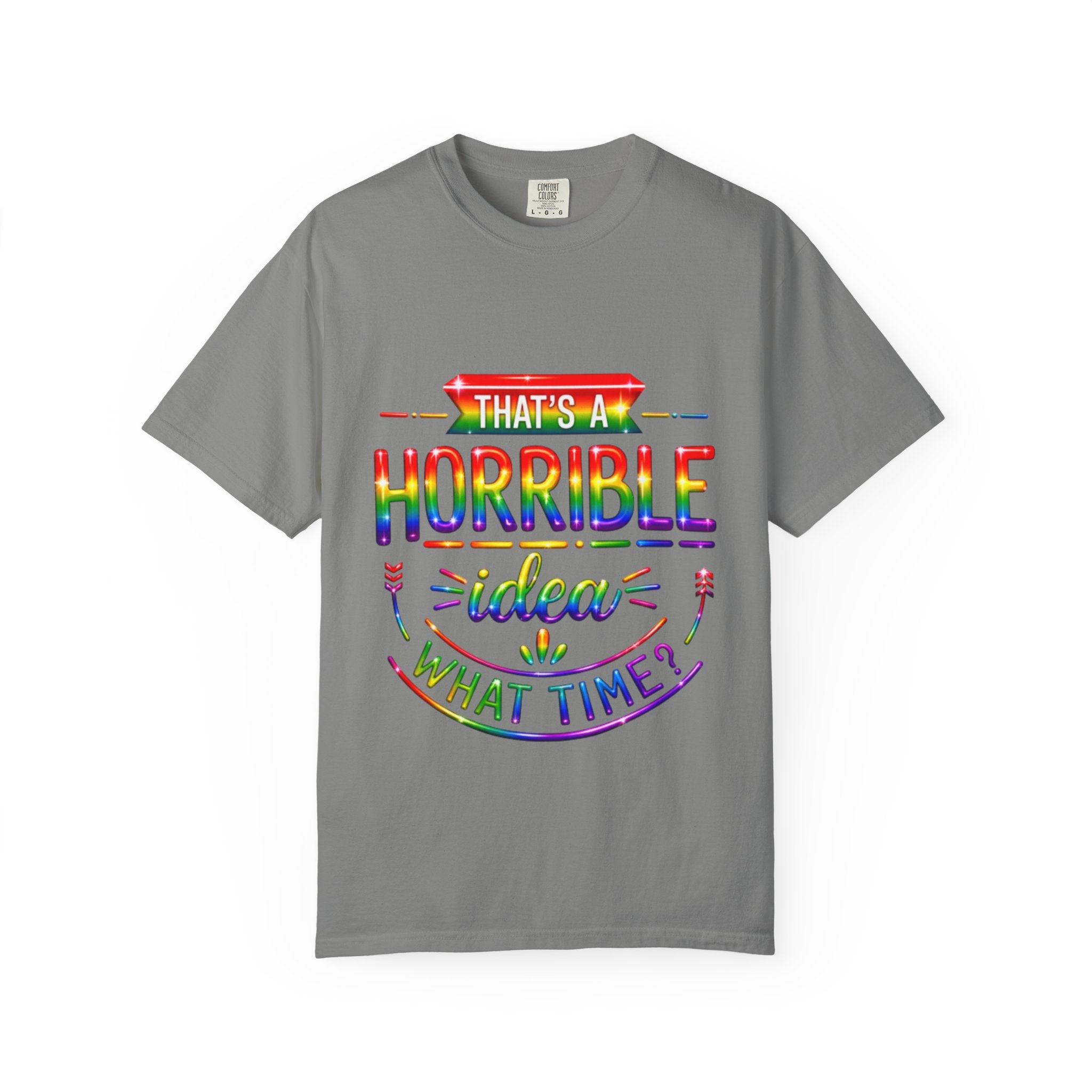 Funny Rainbow “That’s a Horrible Idea — What Time?” Adult T-Shirt