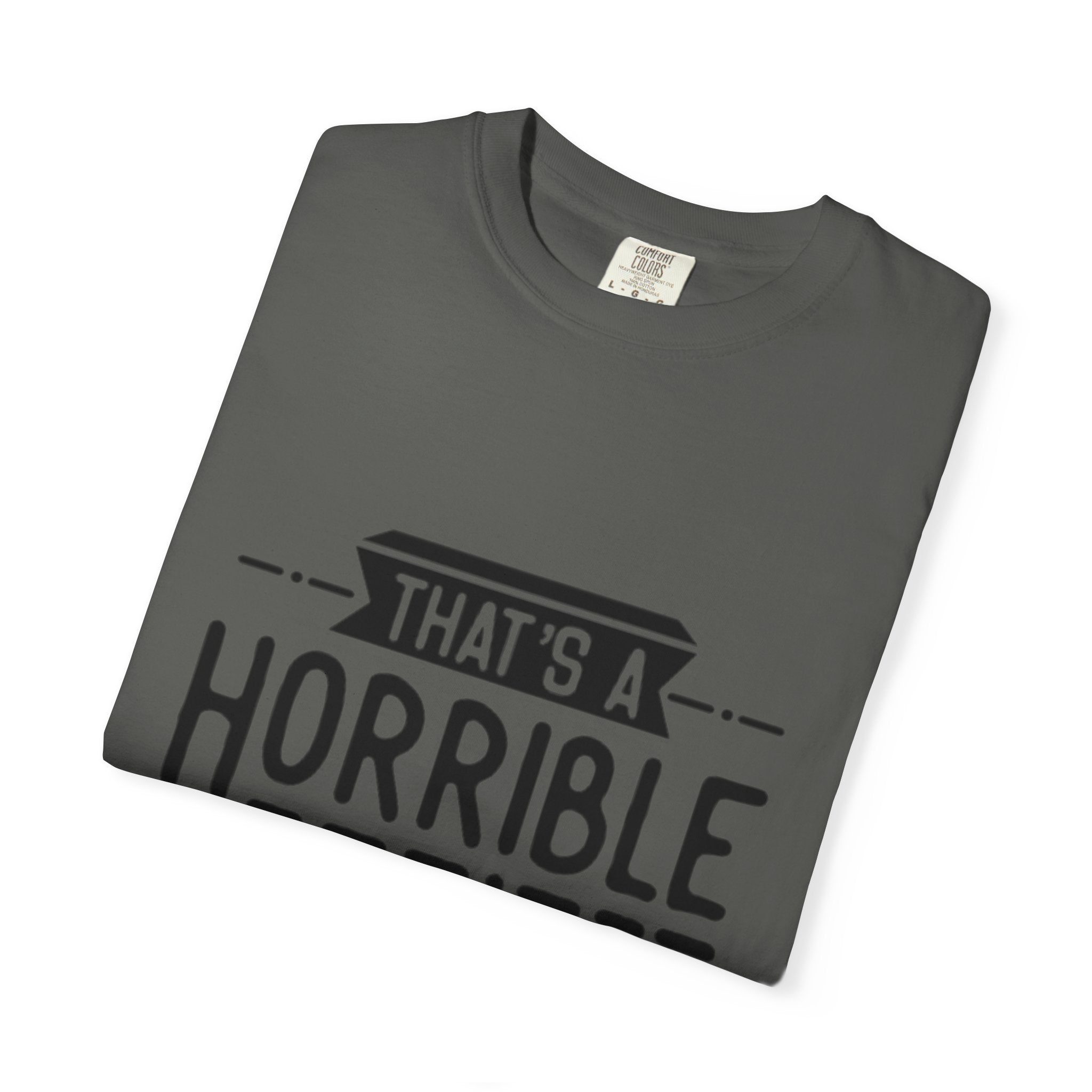 That’s a Horrible Idea T‑Shirt — Funny Quote Graphic Adult Tee