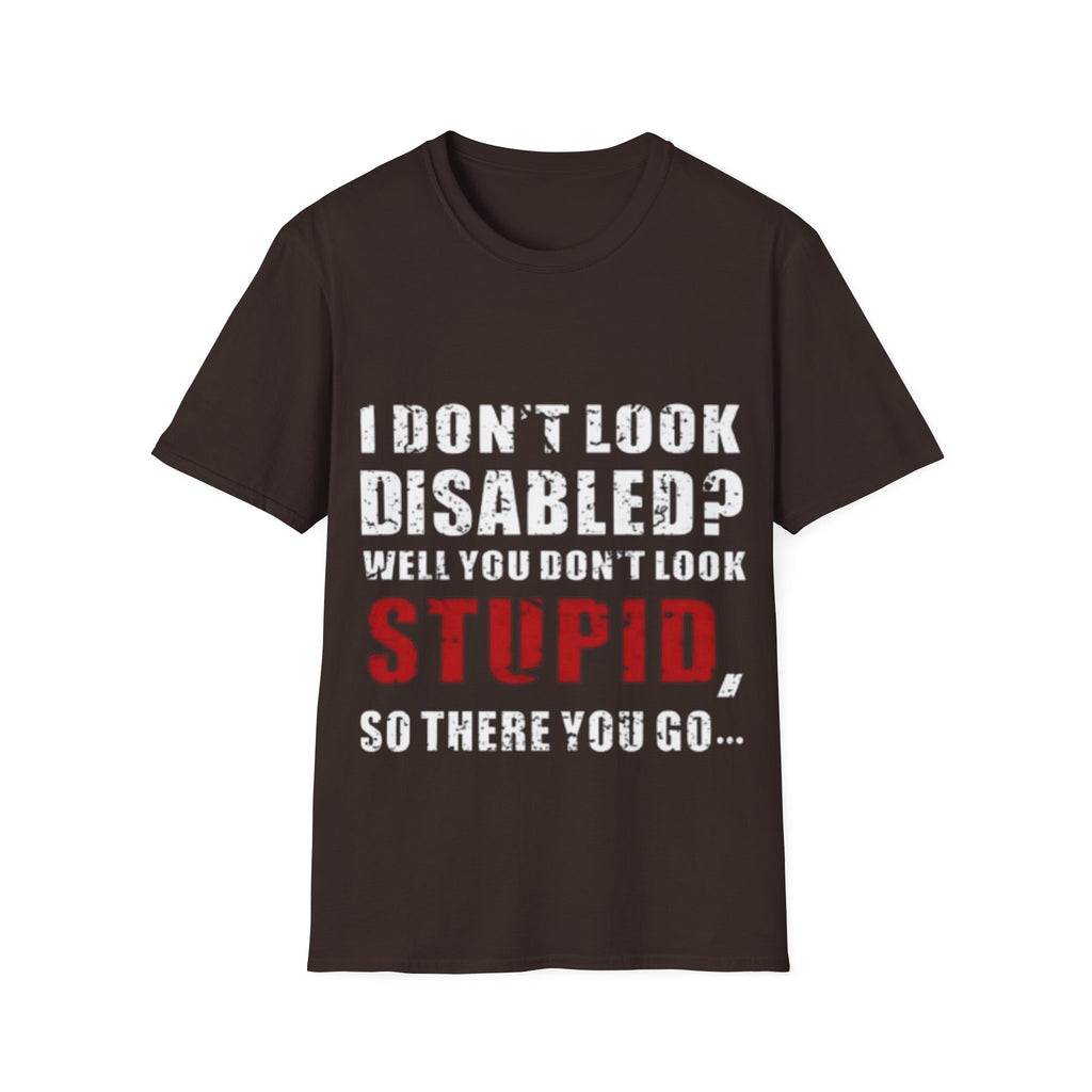 Adult T-Shirt — "Don't Look Disabled? Well You Don't Look Stupid So There You Go" Empowerment Tee