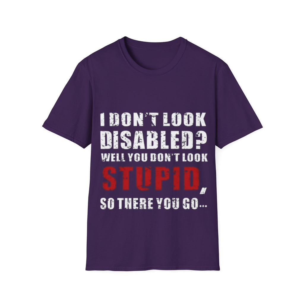 Adult T-Shirt — "Don't Look Disabled? Well You Don't Look Stupid So There You Go" Empowerment Tee