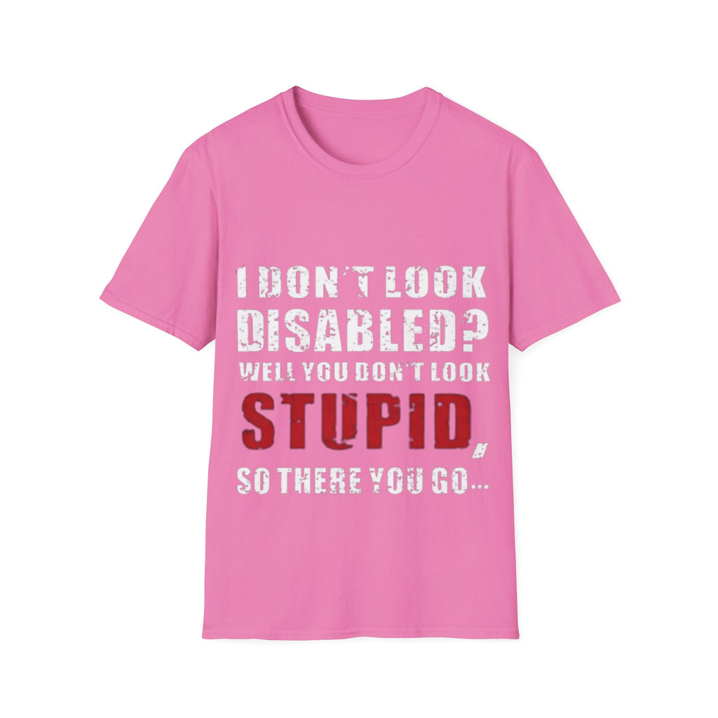Adult T-Shirt — "Don't Look Disabled? Well You Don't Look Stupid So There You Go" Empowerment Tee