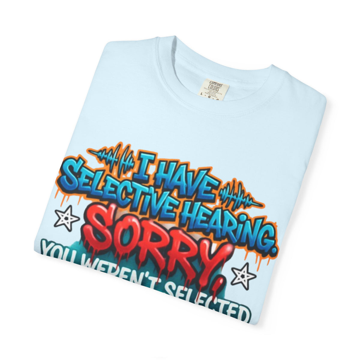 Graphic Adult Tee — "I Have Selective Hearing: Sorry You Weren't Selected Today"