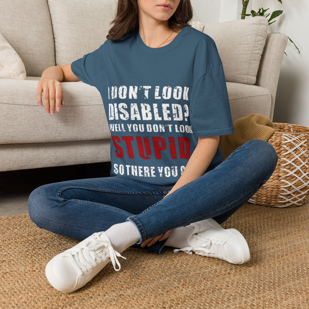 Adult T-Shirt — "Don't Look Disabled? Well You Don't Look Stupid So There You Go" Empowerment Tee