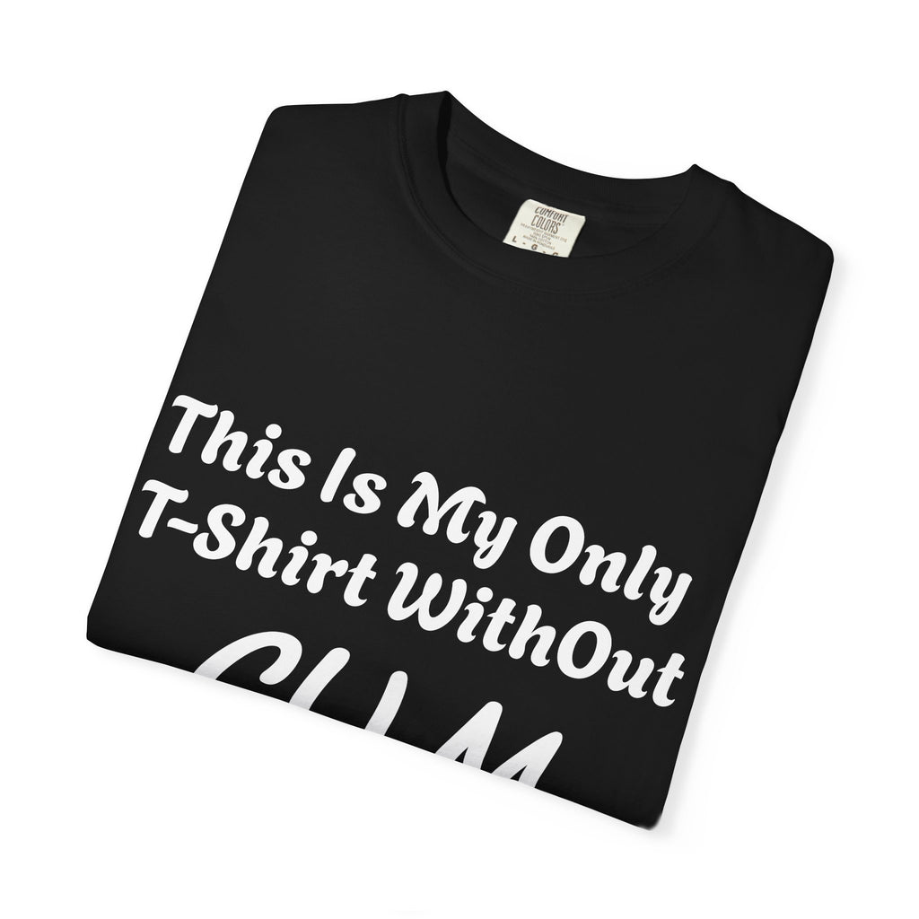 Provocative Graphic Adult T-Shirt - "This Is My Only T-Shirt Without CUM On It"