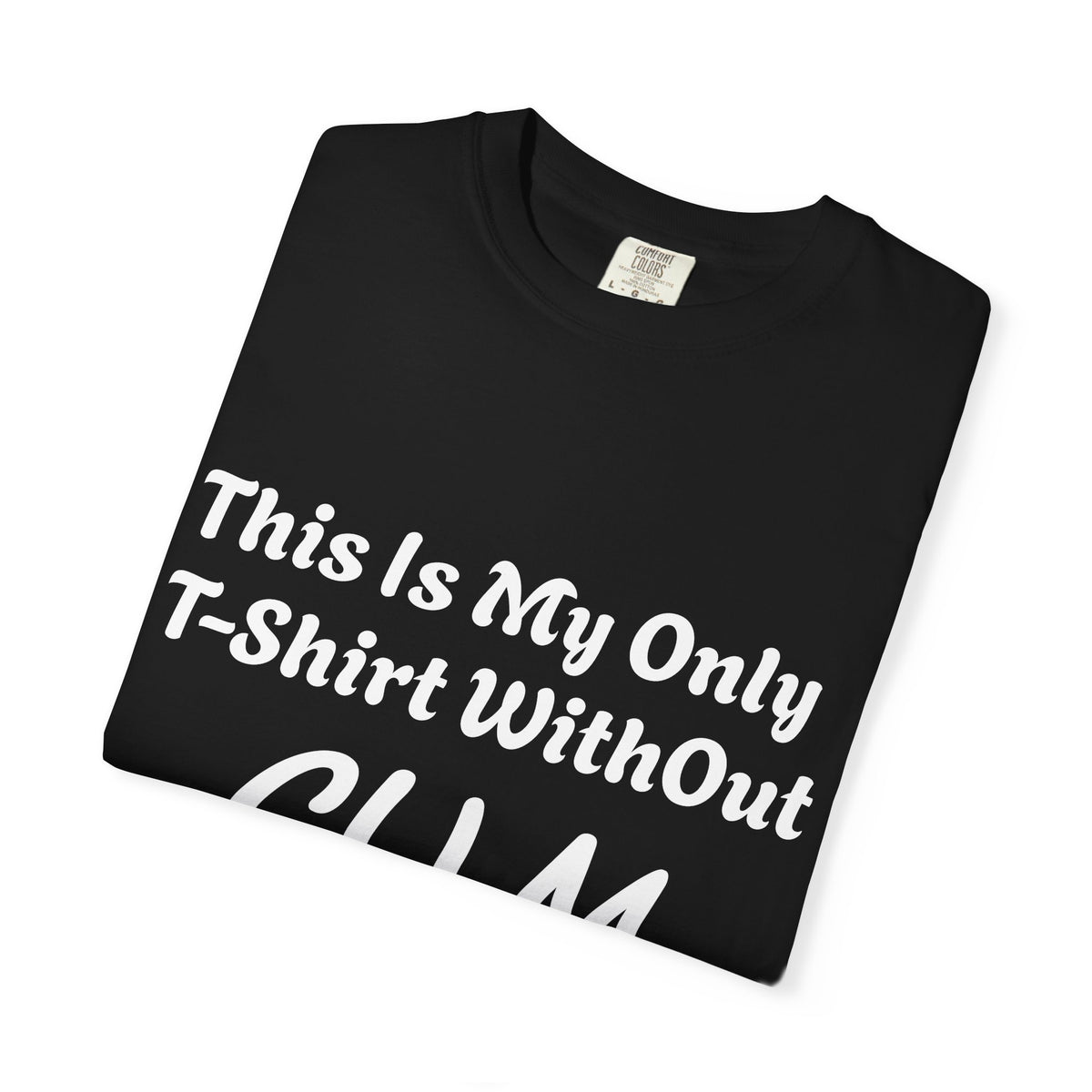 Provocative Graphic Adult T-Shirt - "This Is My Only T-Shirt Without CUM On It"