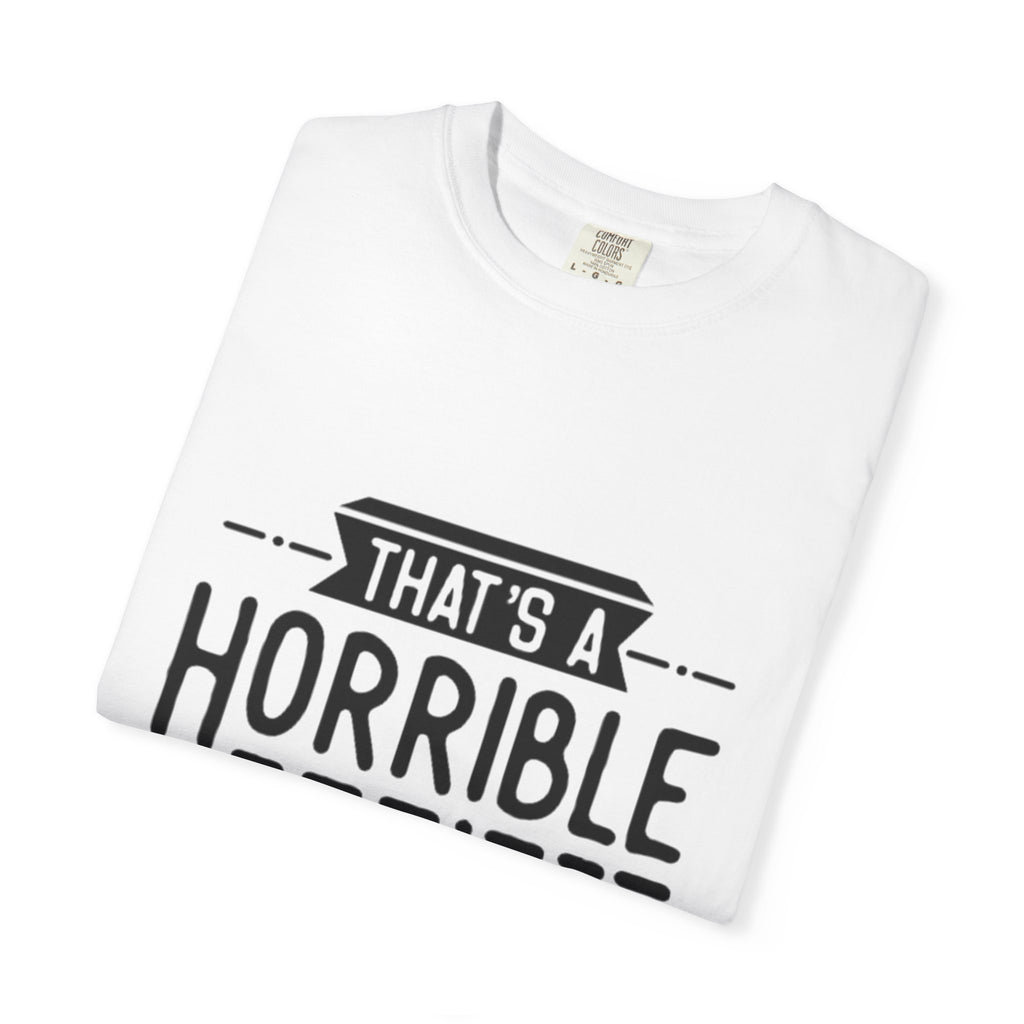 That’s a Horrible Idea T‑Shirt — Funny Quote Graphic Adult Tee