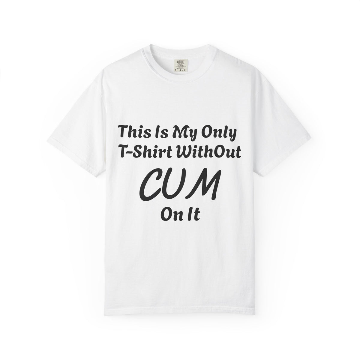 Provocative Graphic Adult T-Shirt - "This Is My Only T-Shirt Without CUM On It"