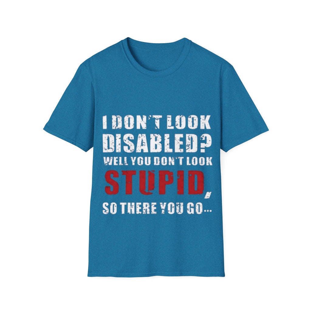 Adult T-Shirt — "Don't Look Disabled? Well You Don't Look Stupid So There You Go" Empowerment Tee
