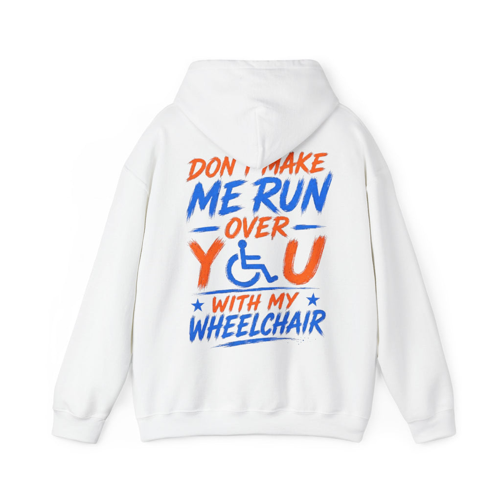 Wheelchair Humor Adult Hoodie - "Don't Make Me Run Over You With My Wheelchair" Back Print