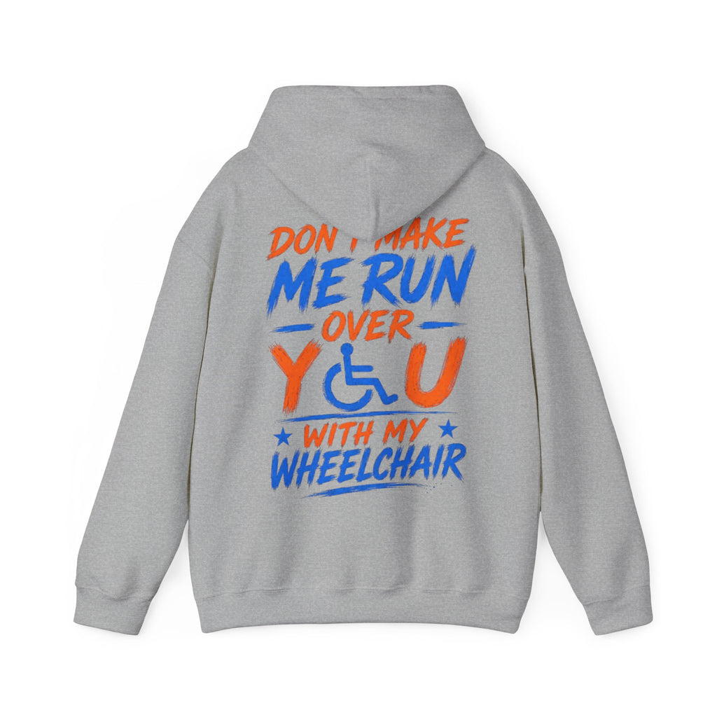 Wheelchair Humor Adult Hoodie - "Don't Make Me Run Over You With My Wheelchair" Back Print