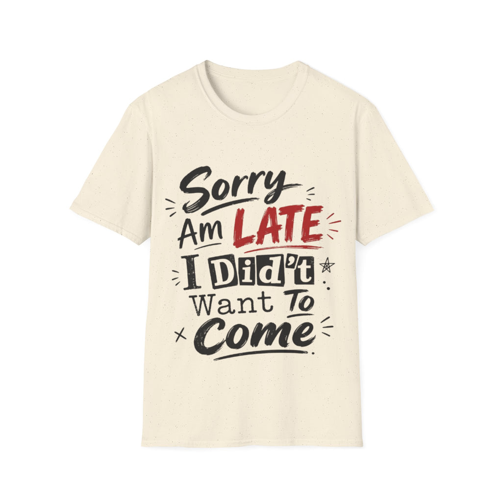 Sorry I’m Late Adult T-Shirt — Funny Graphic Tee ('Sorry Am Late I Didn’t Want To Come')