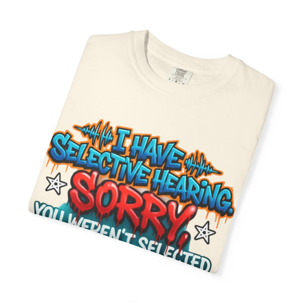 Graphic Adult Tee — "I Have Selective Hearing: Sorry You Weren't Selected Today"