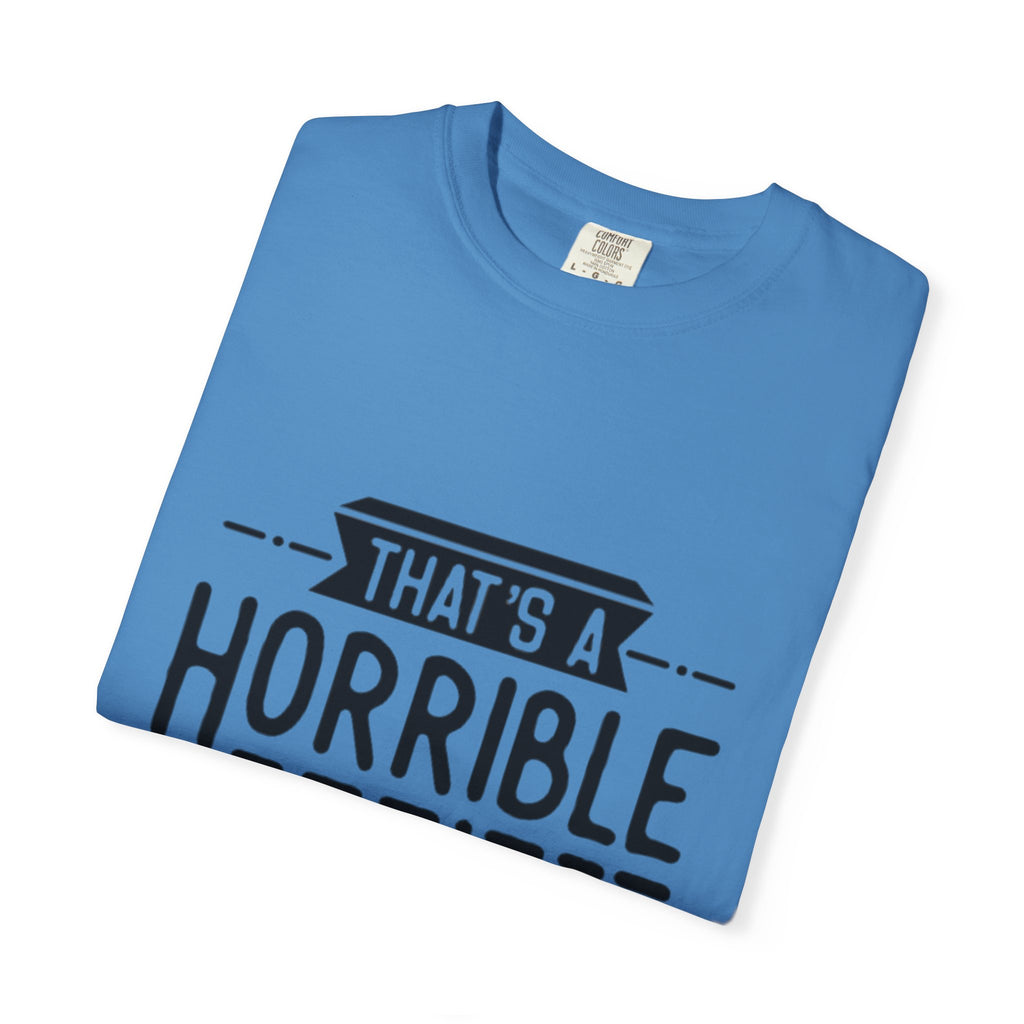 That’s a Horrible Idea T‑Shirt — Funny Quote Graphic Adult Tee