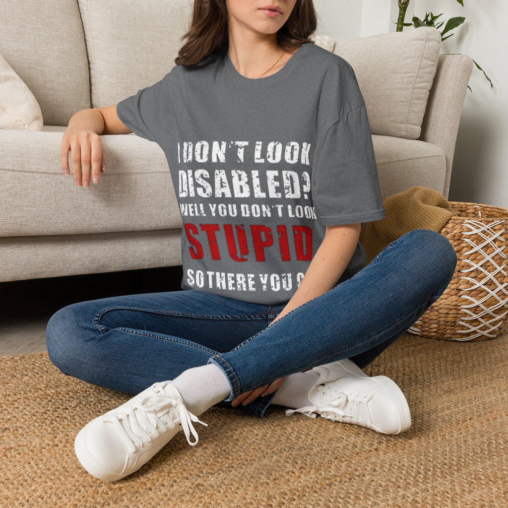 Adult T-Shirt — "Don't Look Disabled? Well You Don't Look Stupid So There You Go" Empowerment Tee