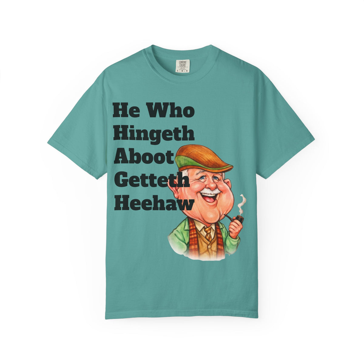 Funny Country Saying Adult T-Shirt — "He Who Hingeth Aboot Getteth Heehaw" with Cheeky Grandpa Illustration