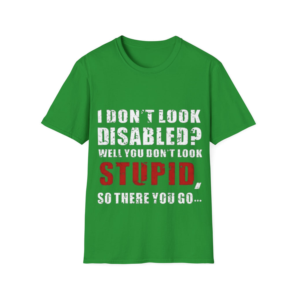Adult T-Shirt — "Don't Look Disabled? Well You Don't Look Stupid So There You Go" Empowerment Tee