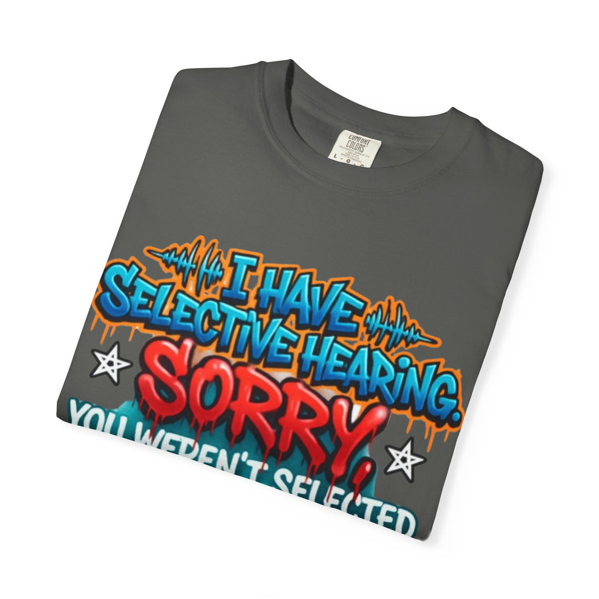 Graphic Adult Tee — "I Have Selective Hearing: Sorry You Weren't Selected Today"