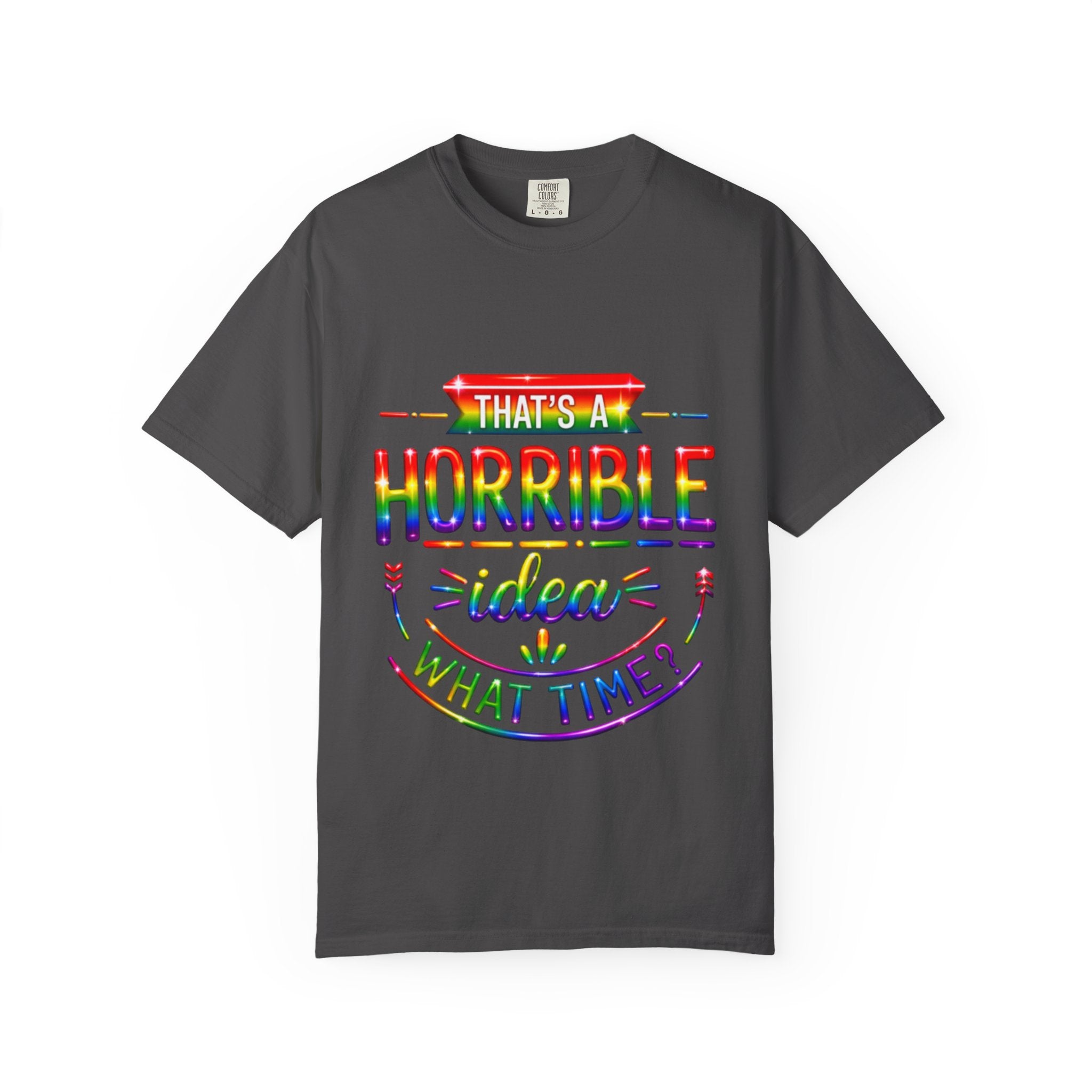 Funny Rainbow “That’s a Horrible Idea — What Time?” Adult T-Shirt