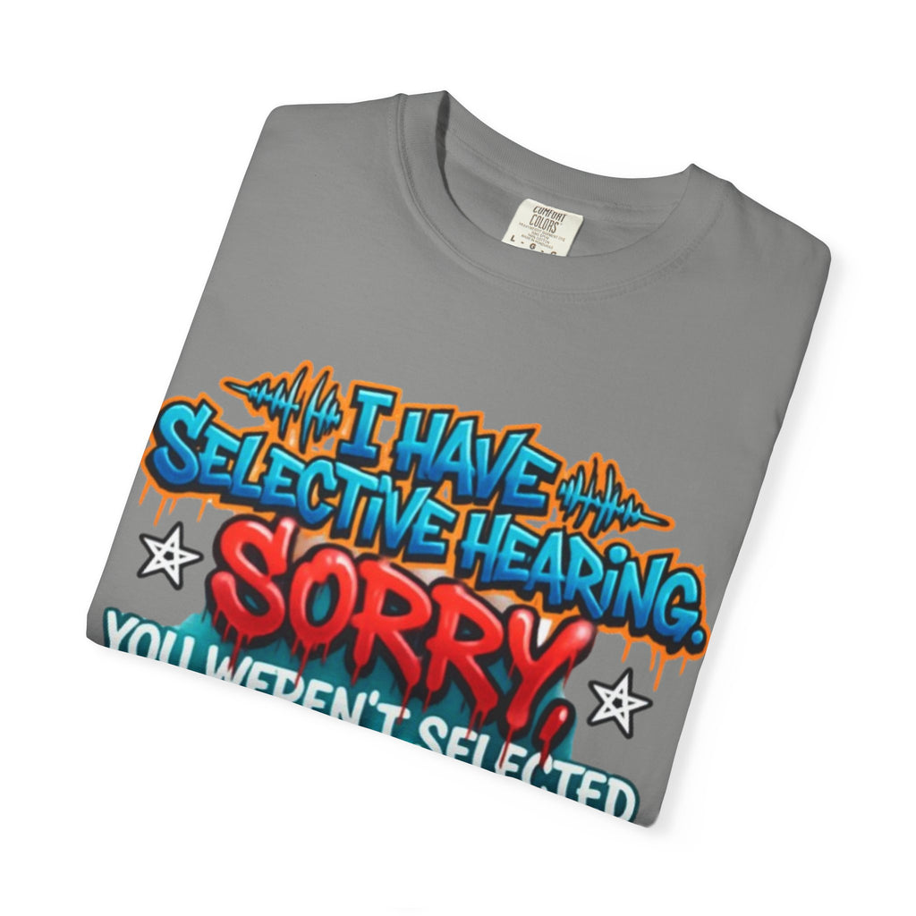 Graphic Adult Tee — "I Have Selective Hearing: Sorry You Weren't Selected Today"