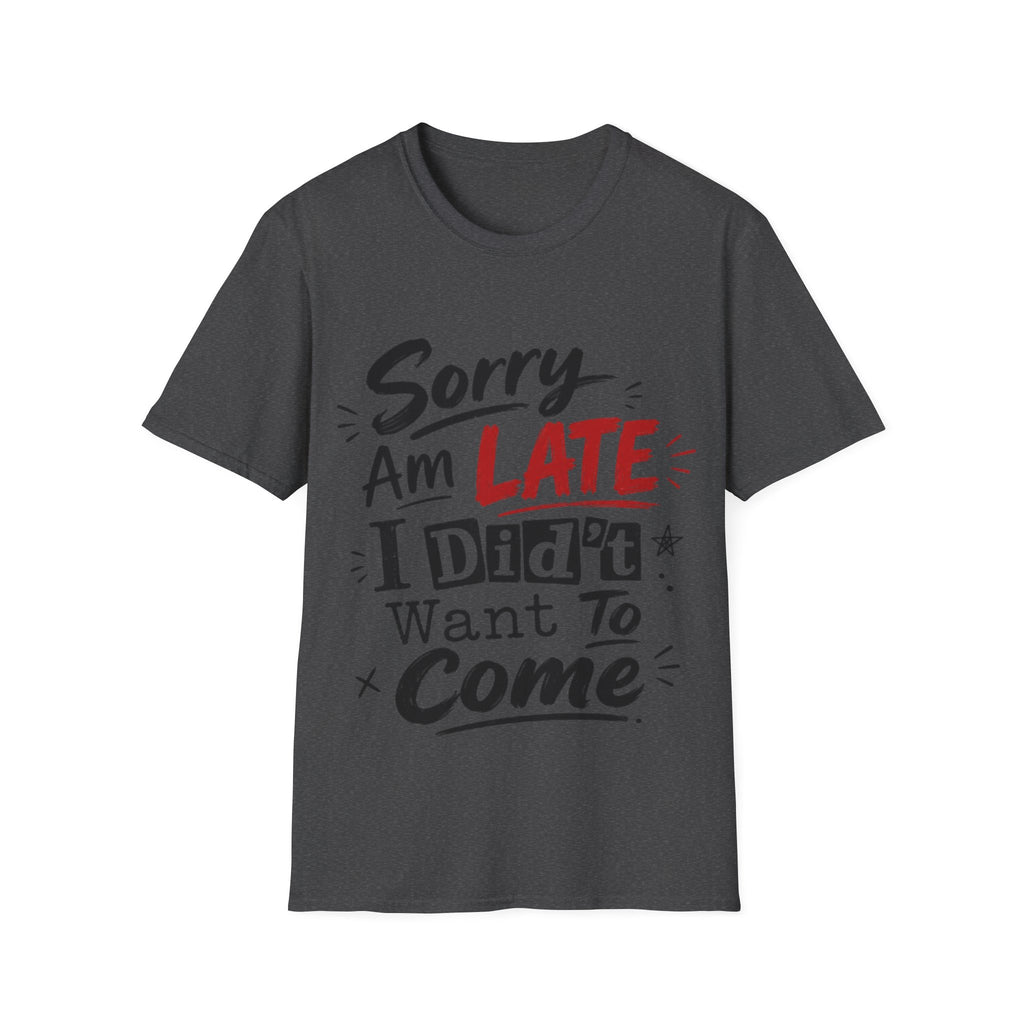 Sorry I’m Late Adult T-Shirt — Funny Graphic Tee ('Sorry Am Late I Didn’t Want To Come')