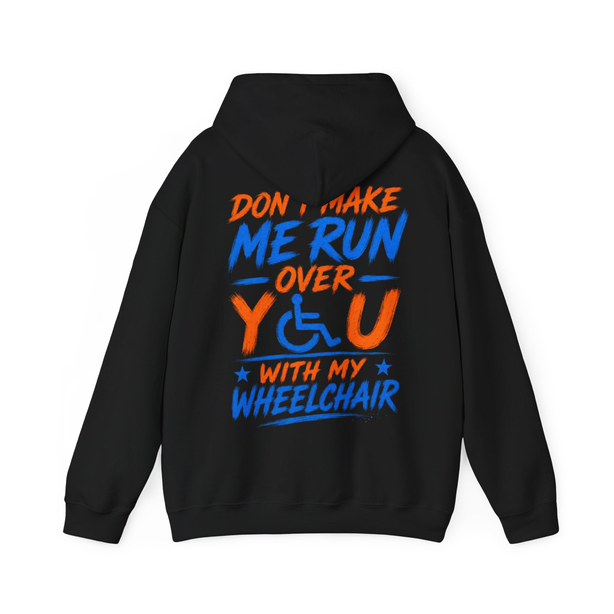Wheelchair Humor Adult Hoodie - "Don't Make Me Run Over You With My Wheelchair" Back Print