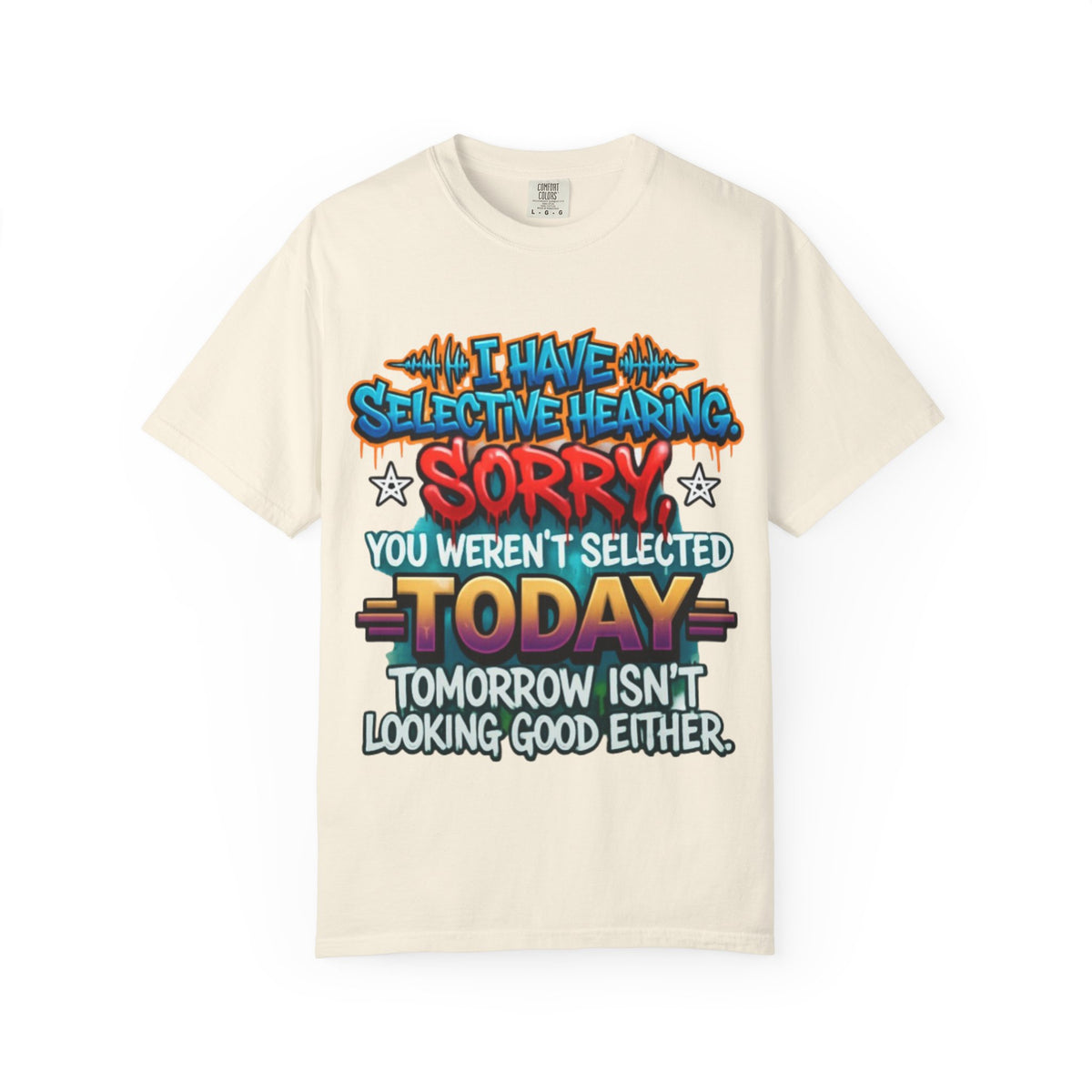 Graphic Adult Tee — "I Have Selective Hearing: Sorry You Weren't Selected Today"